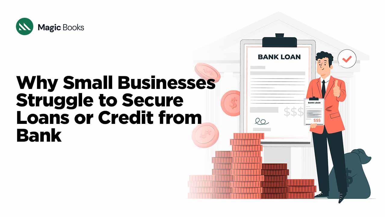 Why Small Businesses Struggle to Secure Loans or Credit from Bank