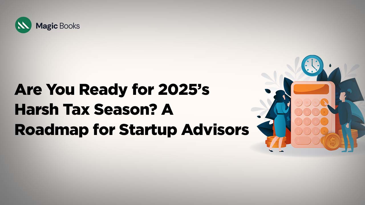 Are You Ready for 2025’s Harsh Tax Season A Roadmap for Startup Advisors